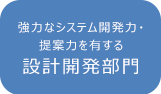 強力なシステム開発力・提案力を有する設計開発部門